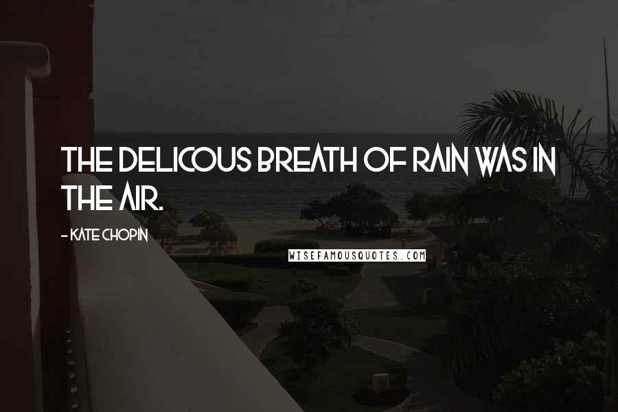 Kate Chopin quotes: The delicous breath of rain was in the air.