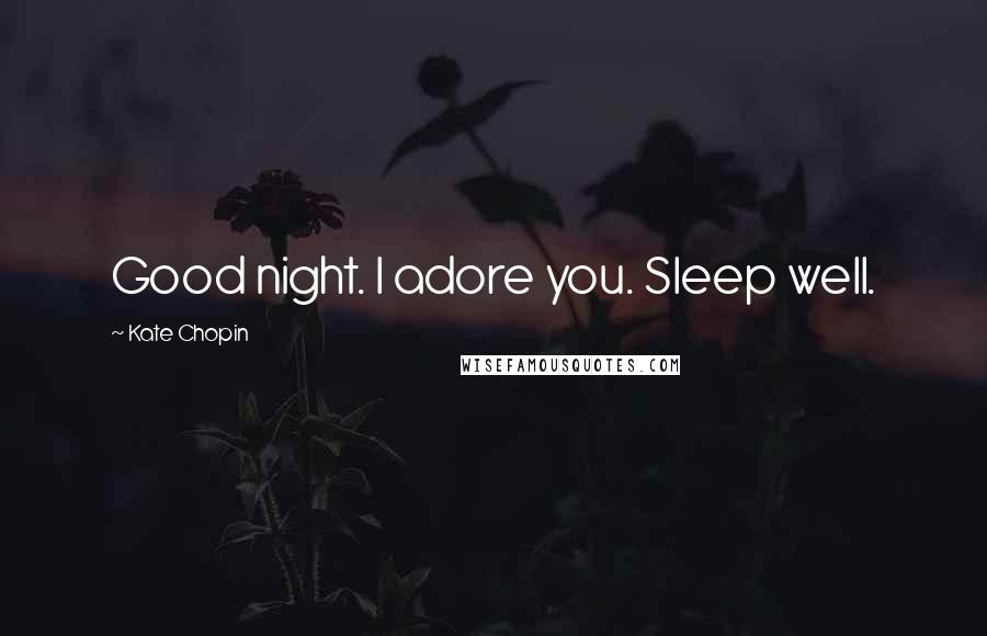 Kate Chopin quotes: Good night. I adore you. Sleep well.