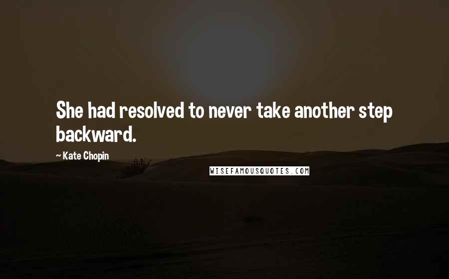 Kate Chopin quotes: She had resolved to never take another step backward.