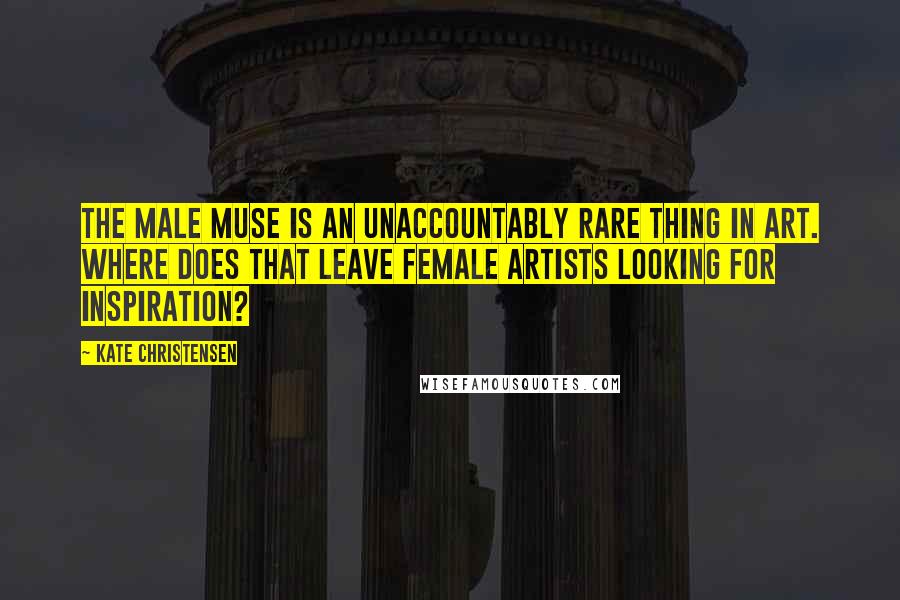 Kate Christensen quotes: The male muse is an unaccountably rare thing in art. Where does that leave female artists looking for inspiration? Kate Christensen quotes: The male muse is an unaccountably rare thing in art. Where does that leave female artists looking for inspiration?