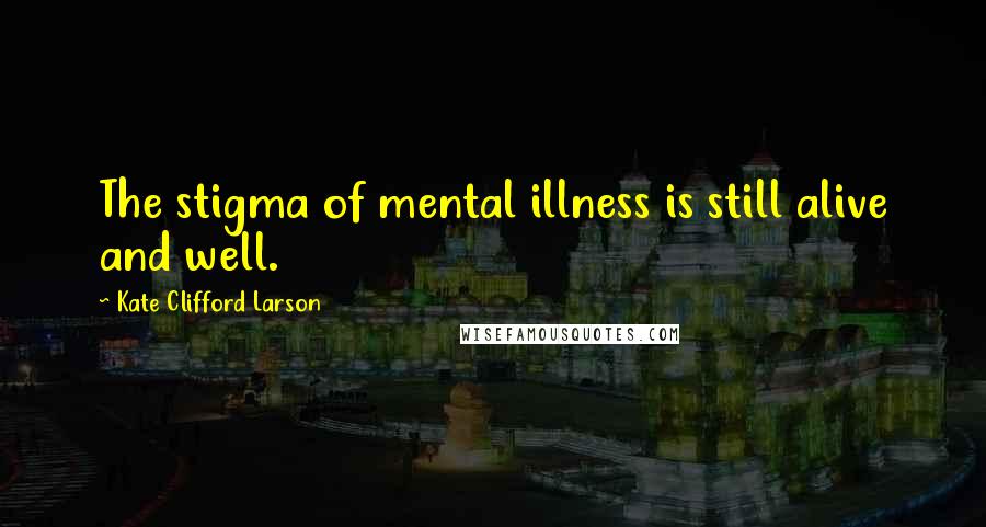 Kate Clifford Larson quotes: The stigma of mental illness is still alive and well.