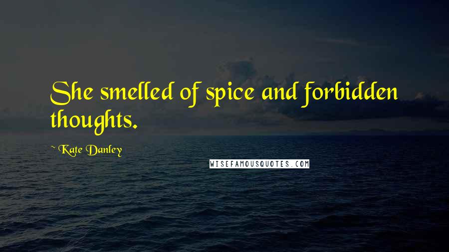 Kate Danley quotes: She smelled of spice and forbidden thoughts.