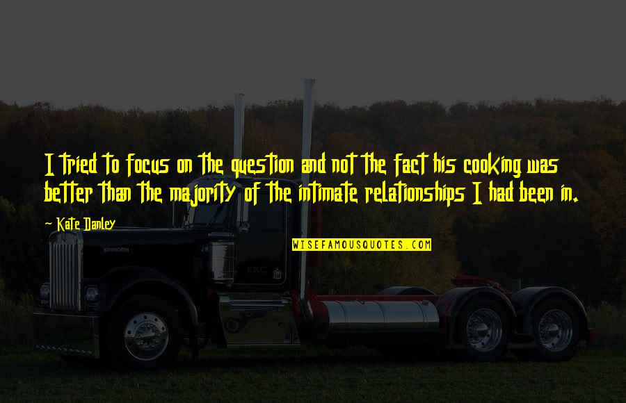 Kate Danley Quotes By Kate Danley: I tried to focus on the question and Kate Danley Quotes By Kate Danley: I tried to focus on the question and