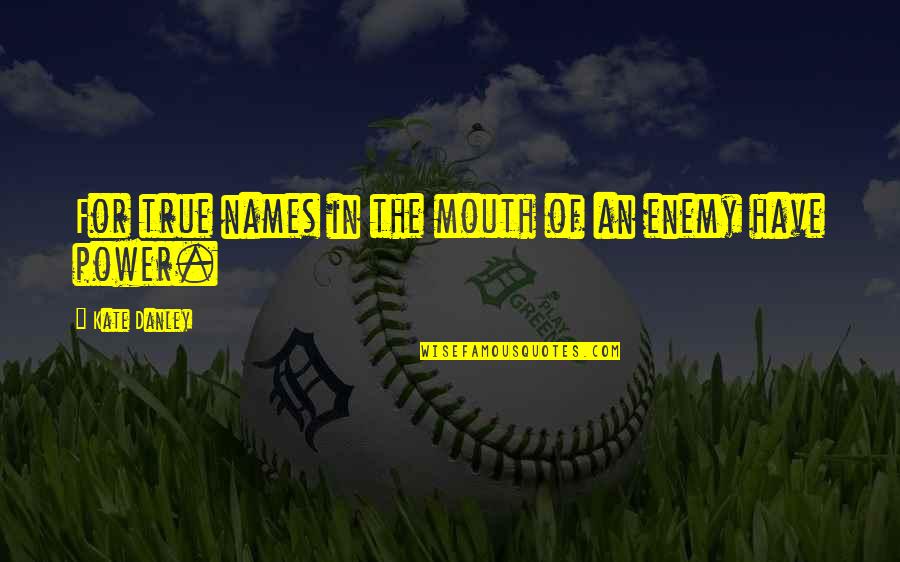 Kate Danley Quotes By Kate Danley: For true names in the mouth of an