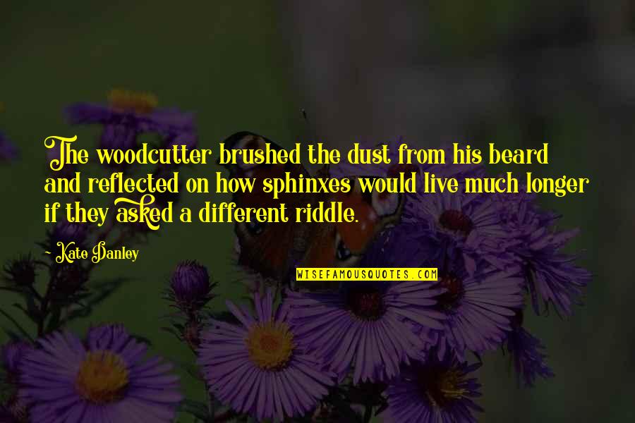 Kate Danley Quotes By Kate Danley: The woodcutter brushed the dust from his beard