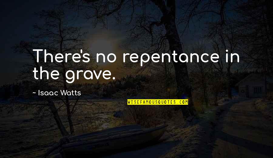 Kate De Goldi Quotes By Isaac Watts: There's no repentance in the grave.