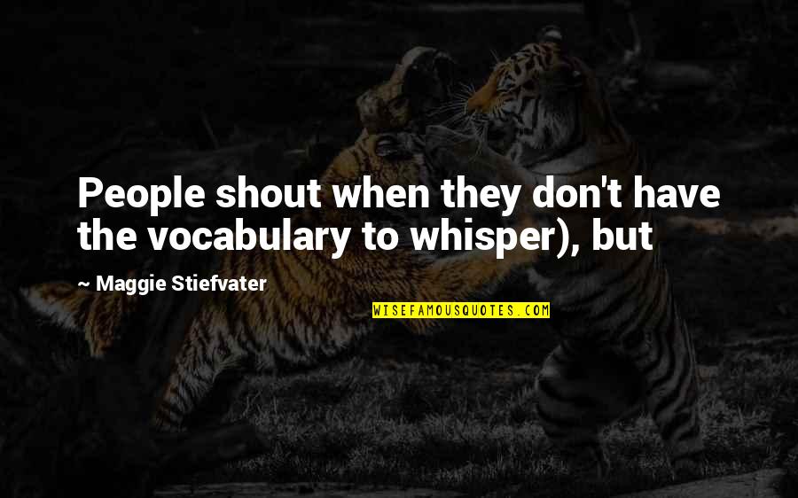 Kate De Goldi Quotes By Maggie Stiefvater: People shout when they don't have the vocabulary