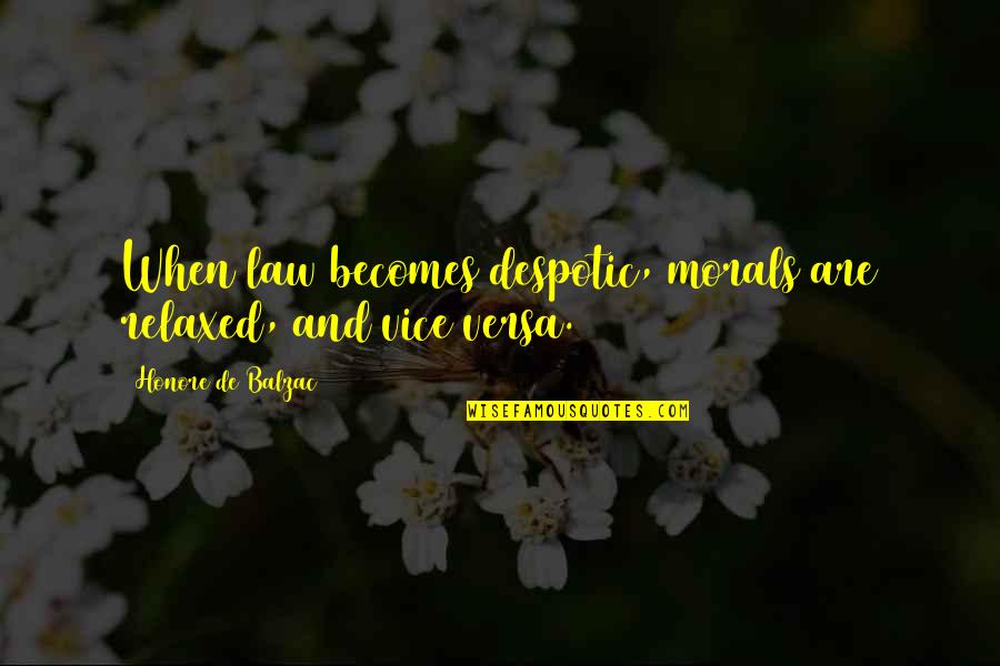 Kate Dearing Quotes By Honore De Balzac: When law becomes despotic, morals are relaxed, and Kate Dearing Quotes By Honore De Balzac: When law becomes despotic, morals are relaxed, and
