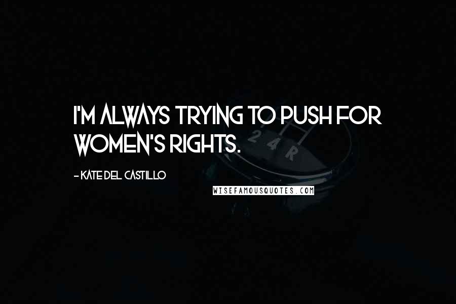 Kate Del Castillo quotes: I'm always trying to push for women's rights.