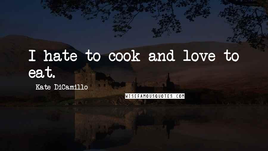Kate DiCamillo quotes: I hate to cook and love to eat.
