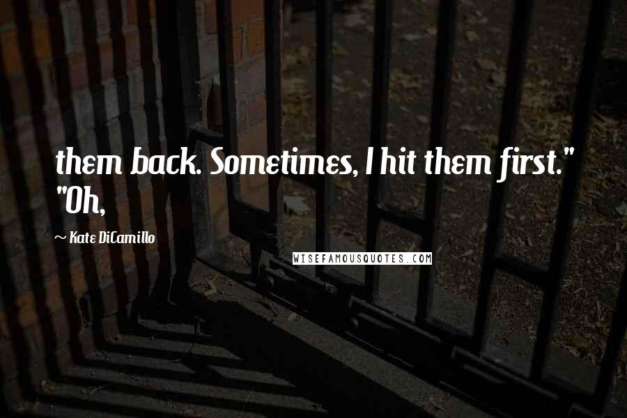 Kate DiCamillo quotes: them back. Sometimes, I hit them first." "Oh,