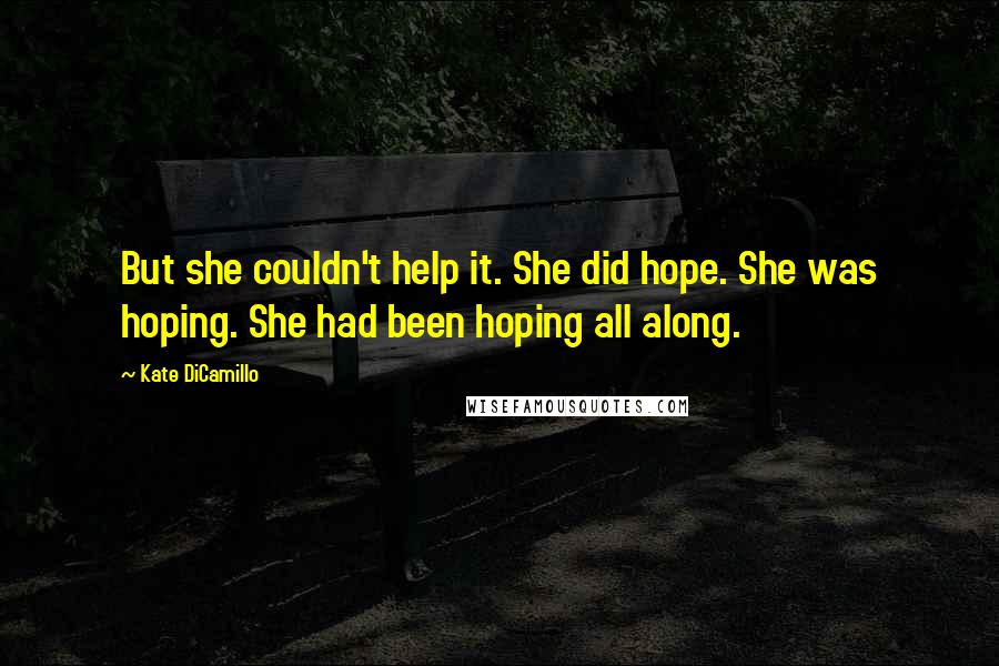 Kate DiCamillo quotes: But she couldn't help it. She did hope. She was hoping. She had been hoping all along.