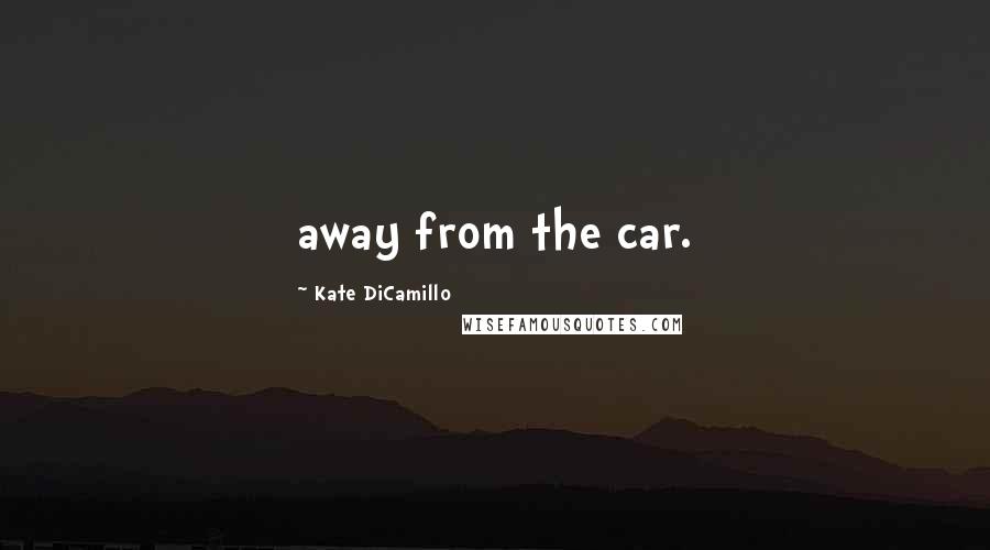 Kate DiCamillo quotes: away from the car.