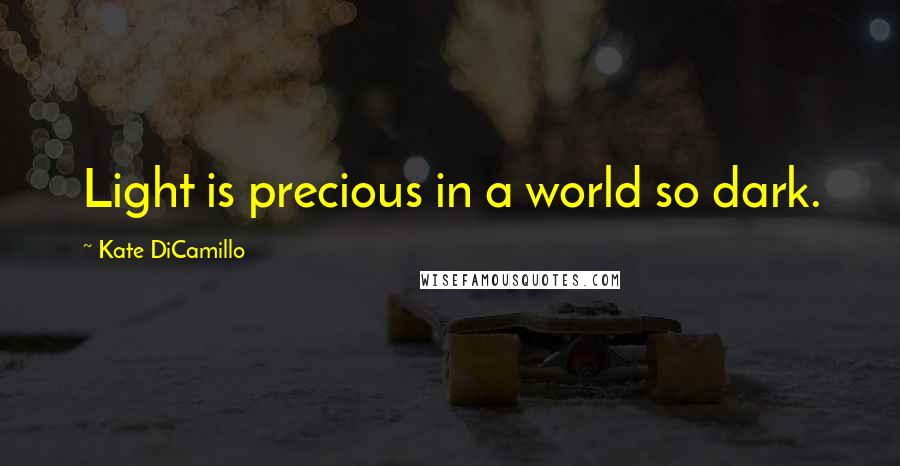 Kate DiCamillo quotes: Light is precious in a world so dark.