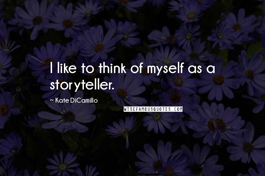 Kate DiCamillo quotes: I like to think of myself as a storyteller.