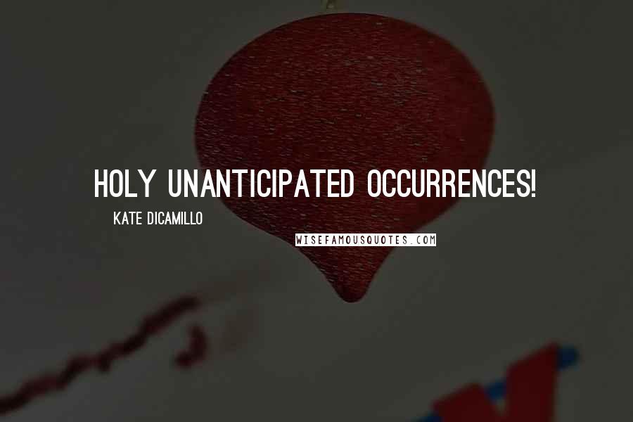 Kate DiCamillo quotes: Holy unanticipated occurrences!