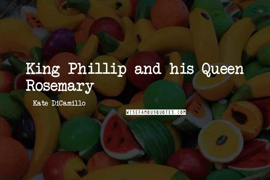 Kate DiCamillo quotes: King Phillip and his Queen Rosemary