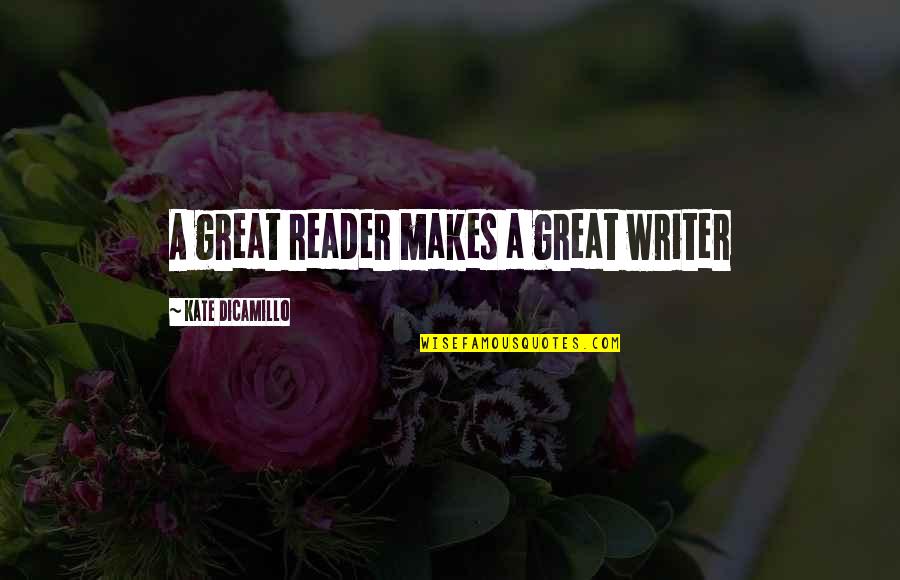 Kate Dicamillo Quotes By Kate DiCamillo: A great reader makes a great writer Kate Dicamillo Quotes By Kate DiCamillo: A great reader makes a great writer