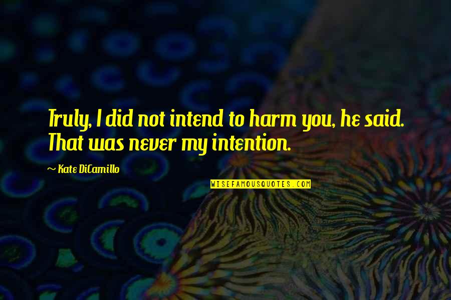 Kate Dicamillo Quotes By Kate DiCamillo: Truly, I did not intend to harm you,