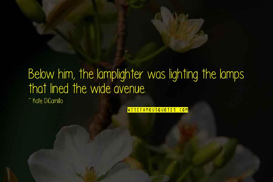 Kate Dicamillo Quotes By Kate DiCamillo: Below him, the lamplighter was lighting the lamps