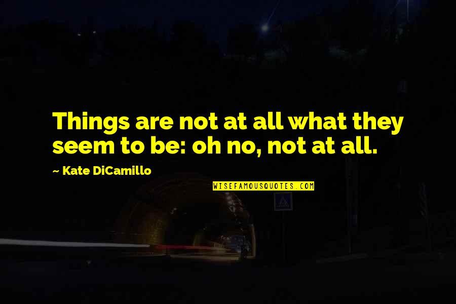 Kate Dicamillo Quotes By Kate DiCamillo: Things are not at all what they seem Kate Dicamillo Quotes By Kate DiCamillo: Things are not at all what they seem