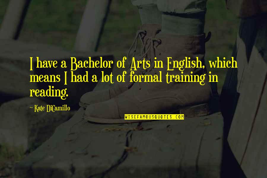 Kate Dicamillo Quotes By Kate DiCamillo: I have a Bachelor of Arts in English, Kate Dicamillo Quotes By Kate DiCamillo: I have a Bachelor of Arts in English,