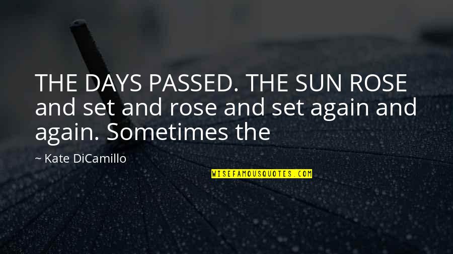 Kate Dicamillo Quotes By Kate DiCamillo: THE DAYS PASSED. THE SUN ROSE and set Kate Dicamillo Quotes By Kate DiCamillo: THE DAYS PASSED. THE SUN ROSE and set