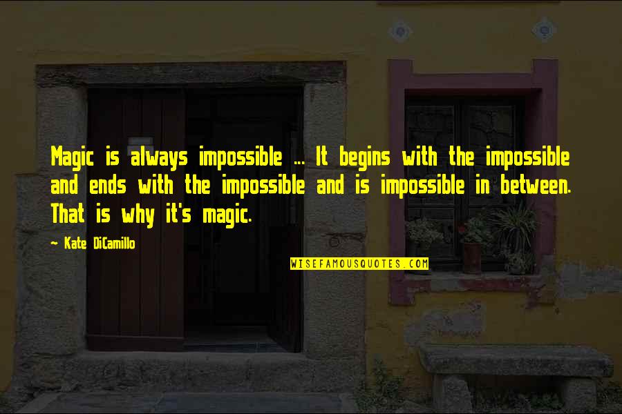 Kate Dicamillo Quotes By Kate DiCamillo: Magic is always impossible ... It begins with Kate Dicamillo Quotes By Kate DiCamillo: Magic is always impossible ... It begins with