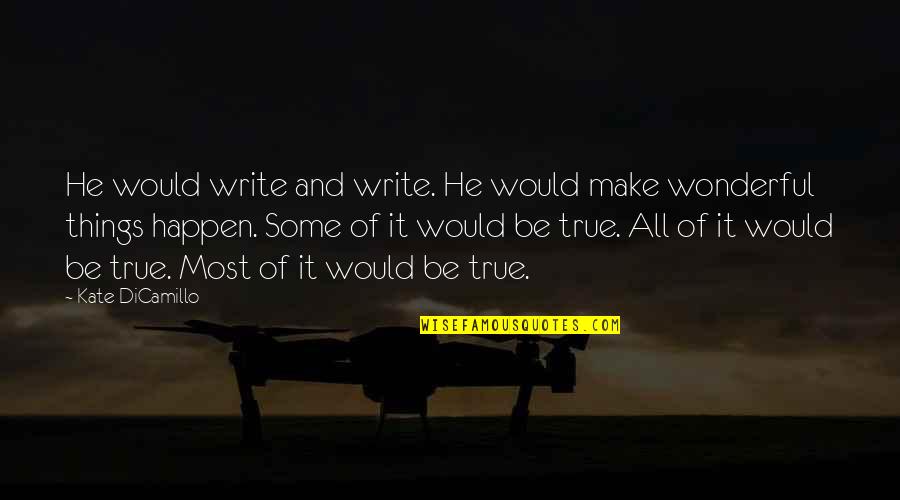 Kate Dicamillo Quotes By Kate DiCamillo: He would write and write. He would make Kate Dicamillo Quotes By Kate DiCamillo: He would write and write. He would make