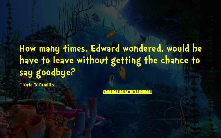 Kate Dicamillo Quotes By Kate DiCamillo: How many times, Edward wondered, would he have Kate Dicamillo Quotes By Kate DiCamillo: How many times, Edward wondered, would he have