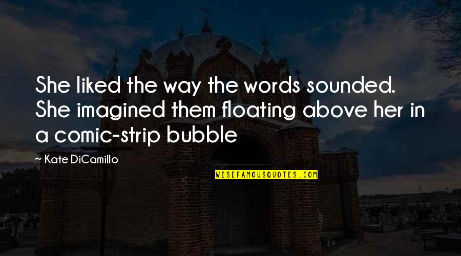 Kate Dicamillo Quotes By Kate DiCamillo: She liked the way the words sounded. She Kate Dicamillo Quotes By Kate DiCamillo: She liked the way the words sounded. She
