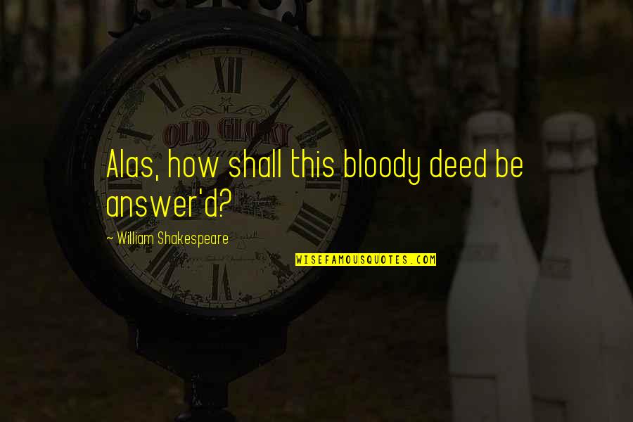 Kate Dicamillo The Magician's Elephant Quotes By William Shakespeare: Alas, how shall this bloody deed be answer'd?