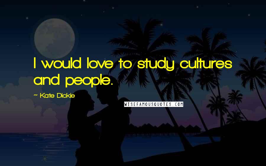 Kate Dickie quotes: I would love to study cultures and people.