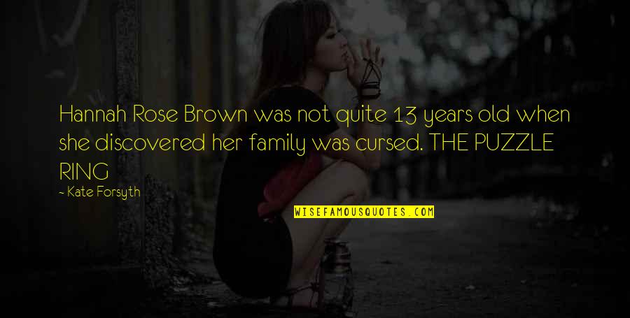 Kate Forsyth Quotes By Kate Forsyth: Hannah Rose Brown was not quite 13 years Kate Forsyth Quotes By Kate Forsyth: Hannah Rose Brown was not quite 13 years