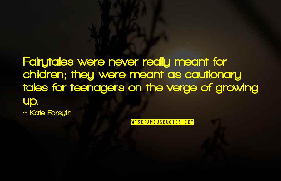 Kate Forsyth Quotes By Kate Forsyth: Fairytales were never really meant for children; they Kate Forsyth Quotes By Kate Forsyth: Fairytales were never really meant for children; they