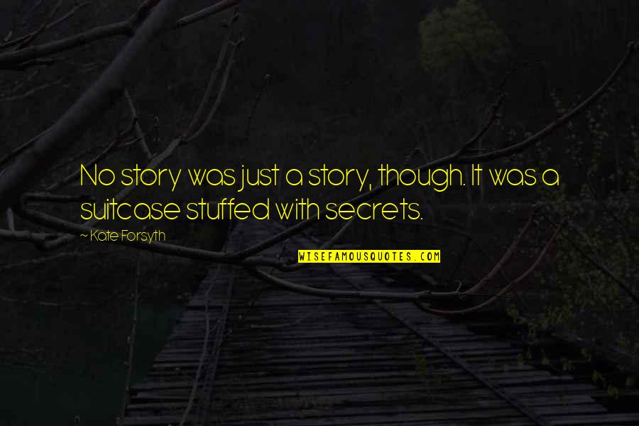 Kate Forsyth Quotes By Kate Forsyth: No story was just a story, though. It