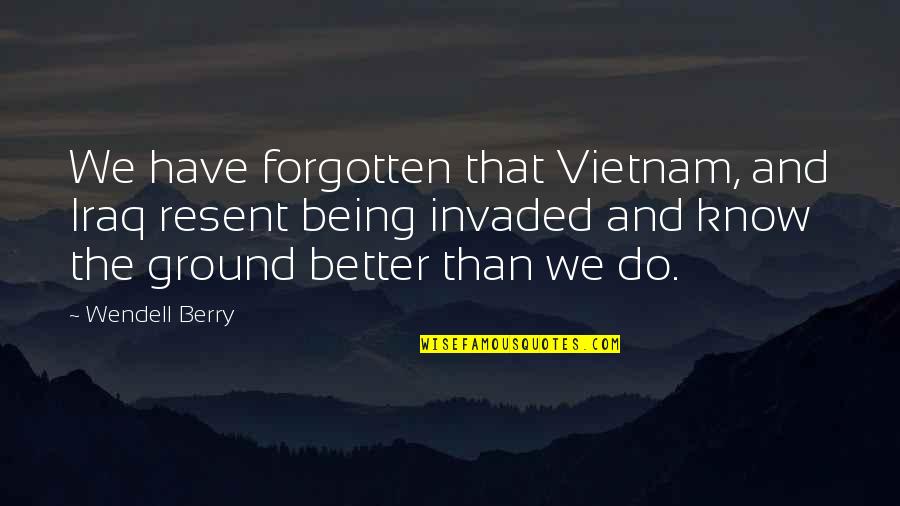 Kate Fox Watching The English Quotes By Wendell Berry: We have forgotten that Vietnam, and Iraq resent