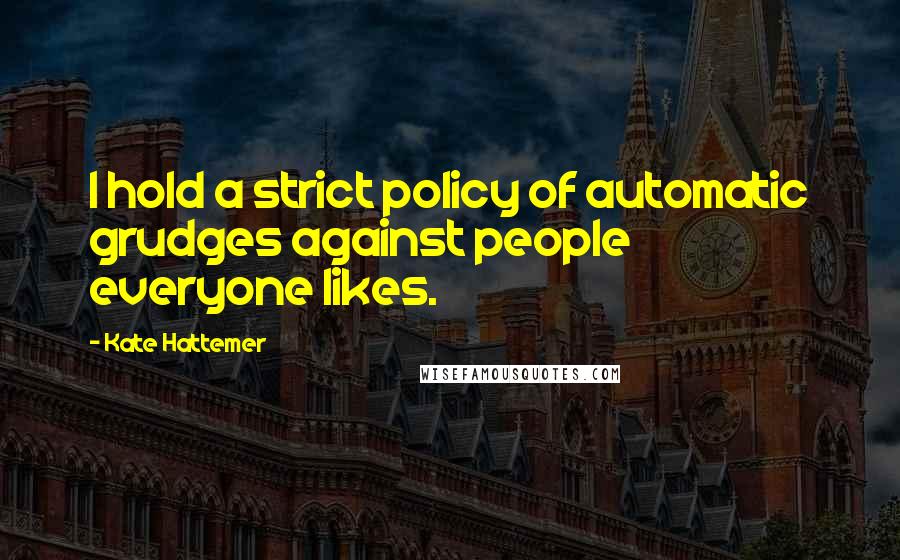 Kate Hattemer quotes: I hold a strict policy of automatic grudges against people everyone likes.