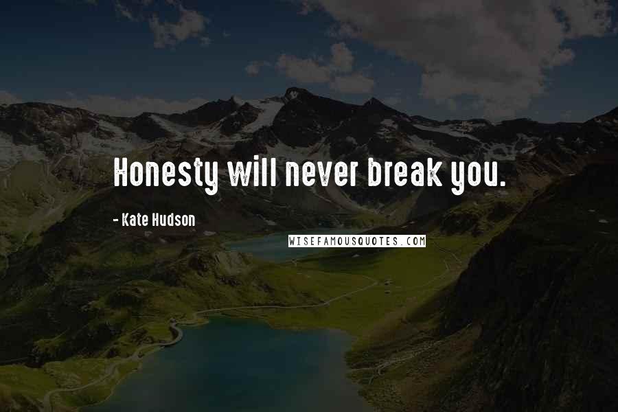 Kate Hudson quotes: Honesty will never break you.