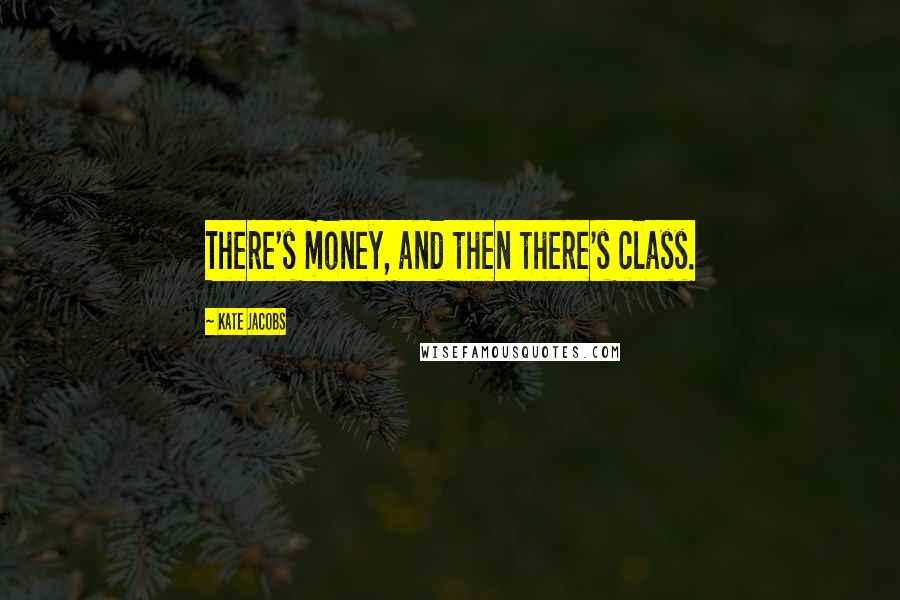 Kate Jacobs quotes: There's money, and then there's class.