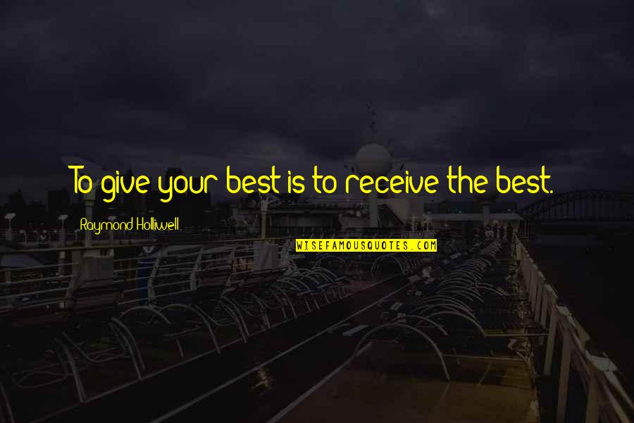 Kate Kinsella Quotes By Raymond Holliwell: To give your best is to receive the