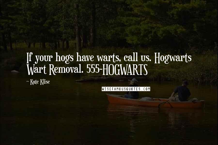Kate Klise quotes: If your hogs have warts, call us. Hogwarts Wart Removal. 555-HOGWARTS