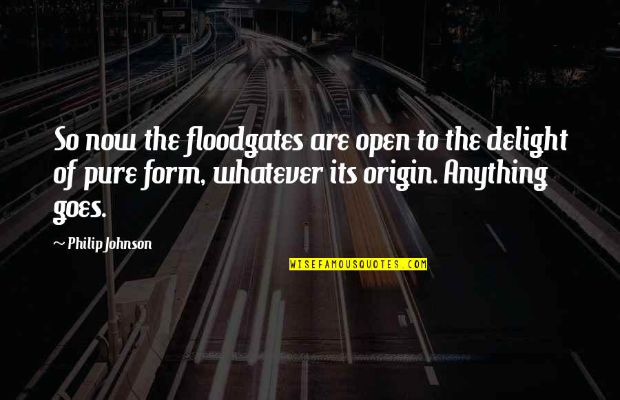 Kate Knapp Quotes By Philip Johnson: So now the floodgates are open to the Kate Knapp Quotes By Philip Johnson: So now the floodgates are open to the