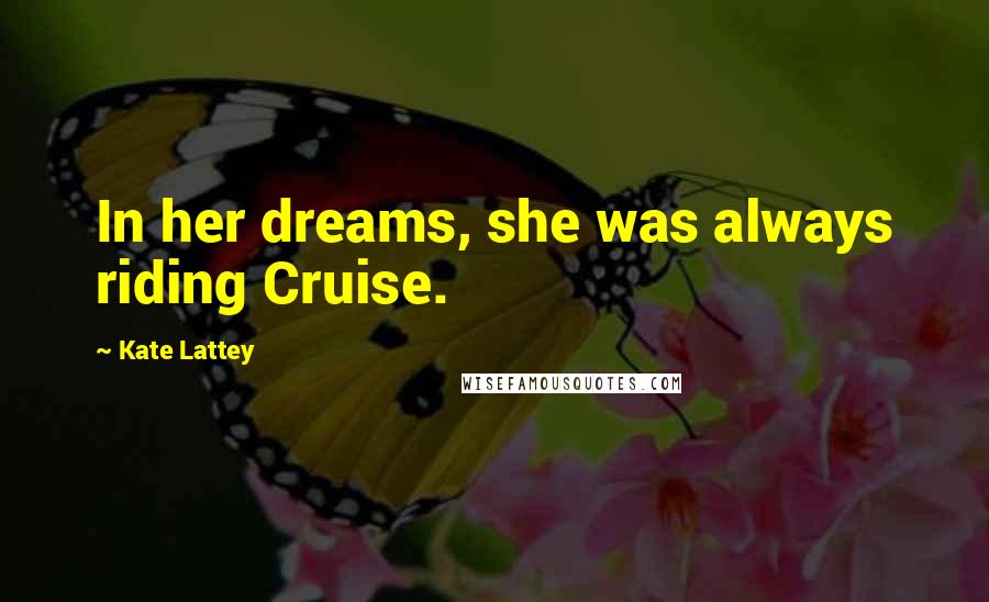 Kate Lattey quotes: In her dreams, she was always riding Cruise.