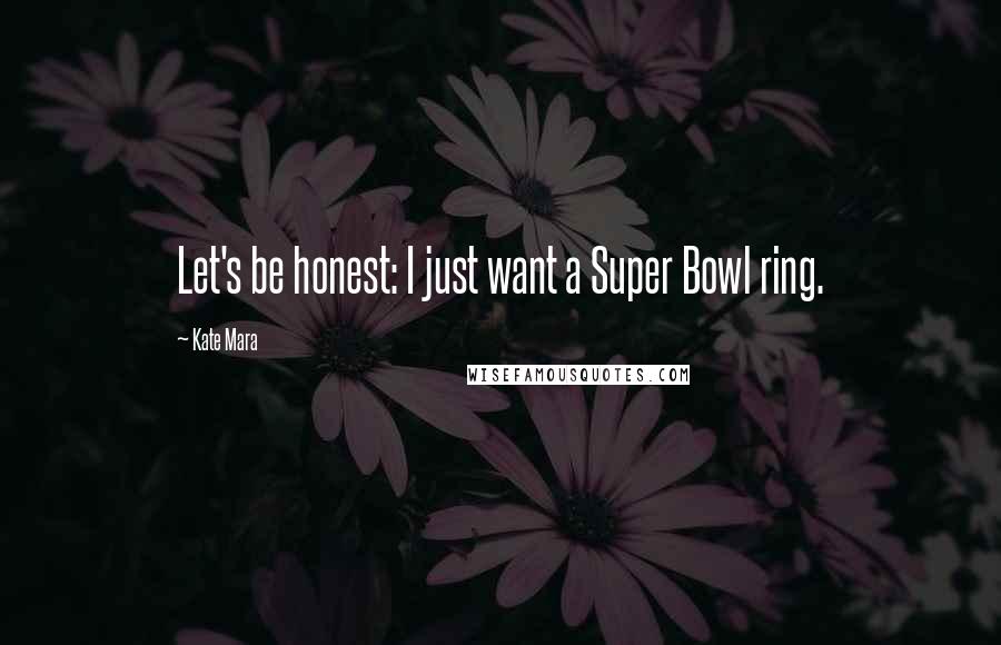 Kate Mara quotes: Let's be honest: I just want a Super Bowl ring.