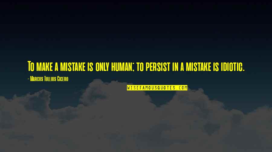 Kate Mccann Quotes By Marcus Tullius Cicero: To make a mistake is only human; to Kate Mccann Quotes By Marcus Tullius Cicero: To make a mistake is only human; to
