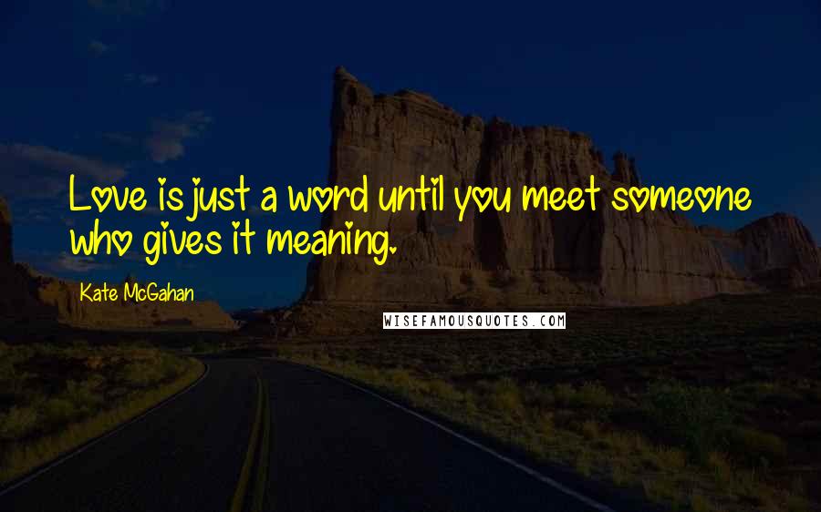 Kate McGahan quotes: Love is just a word until you meet someone who gives it meaning.