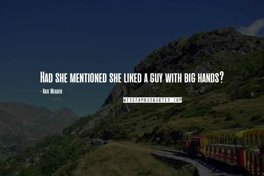 Kate Meader quotes: Had she mentioned she liked a guy with big hands?