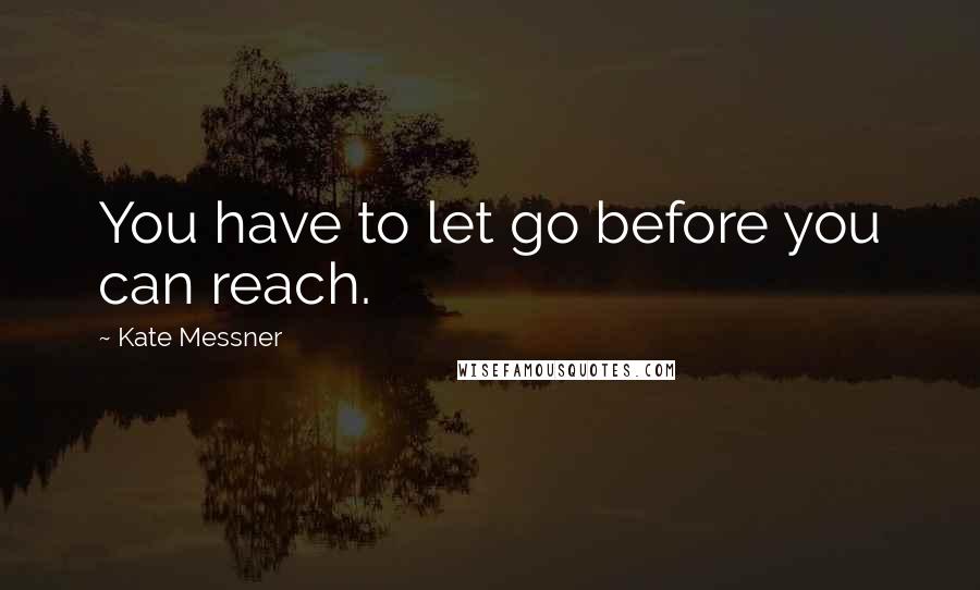 Kate Messner quotes: You have to let go before you can reach.