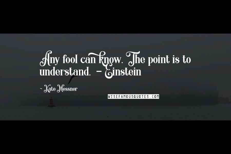 Kate Messner quotes: Any fool can know. The point is to understand. - Einstein